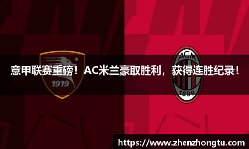 意甲联赛重磅！AC米兰豪取胜利，获得连胜纪录！