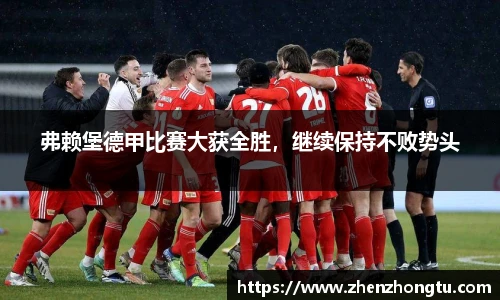弗赖堡德甲比赛大获全胜，继续保持不败势头