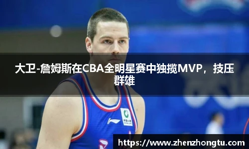 大卫-詹姆斯在CBA全明星赛中独揽MVP，技压群雄