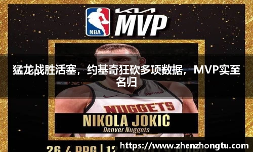 猛龙战胜活塞，约基奇狂砍多项数据，MVP实至名归