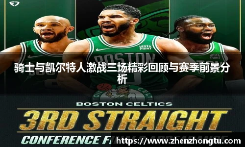骑士与凯尔特人激战三场精彩回顾与赛季前景分析