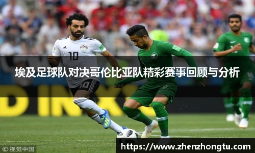 埃及足球队对决哥伦比亚队精彩赛事回顾与分析