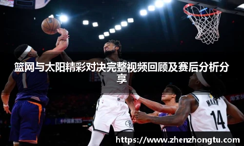 篮网与太阳精彩对决完整视频回顾及赛后分析分享