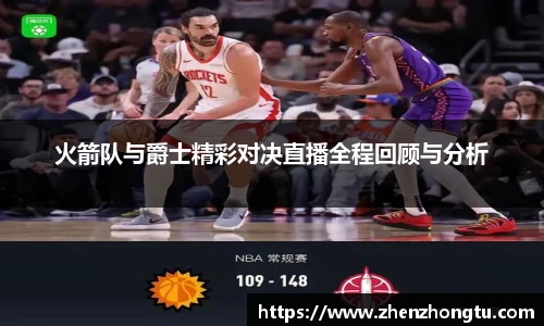 火箭队与爵士精彩对决直播全程回顾与分析